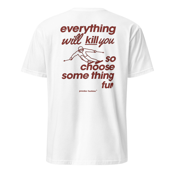 Everything Will Kill You So Choose Something Fun T-Shirt in White, back print