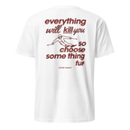 Everything Will Kill You So Choose Something Fun T-Shirt